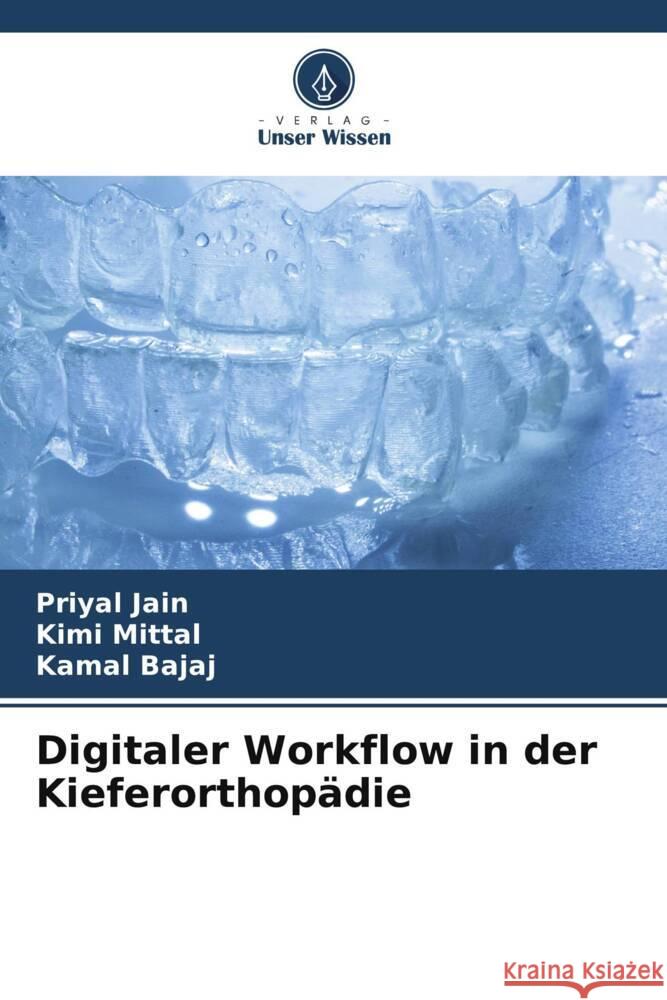 Digitaler Workflow in der Kieferorthopädie Jain, Priyal, Mittal, Kimi, Bajaj, Kamal 9786206606444