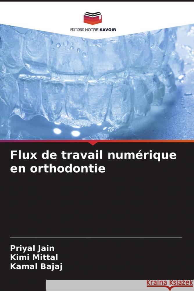 Flux de travail num?rique en orthodontie Priyal Jain Kimi Mittal Kamal Bajaj 9786206606468