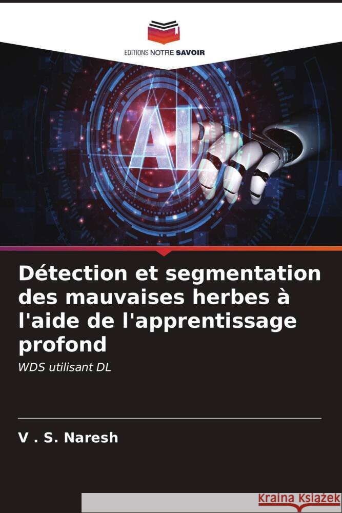 D?tection et segmentation des mauvaises herbes ? l'aide de l'apprentissage profond V. S. Naresh 9786206606857