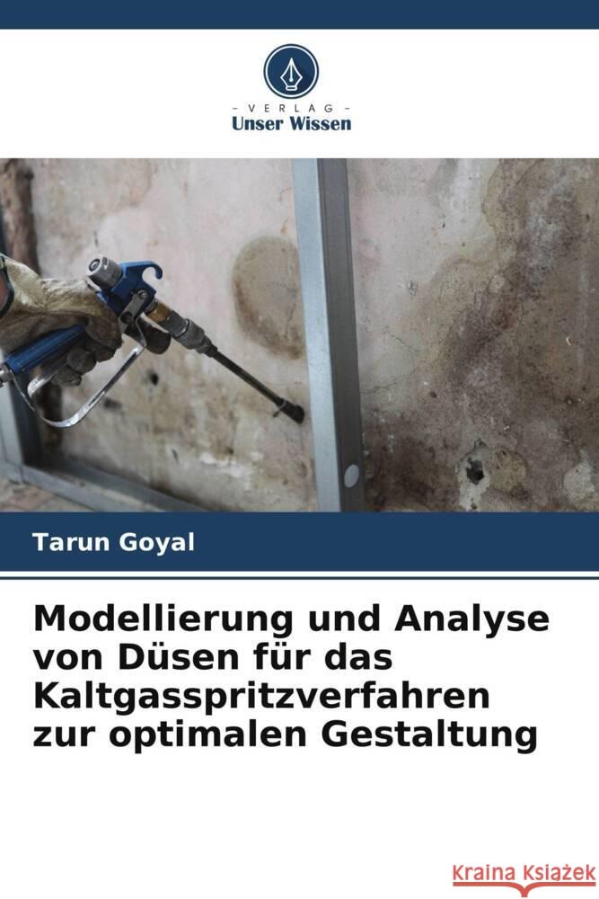 Modellierung und Analyse von Düsen für das Kaltgasspritzverfahren zur optimalen Gestaltung Goyal, Tarun 9786206607168