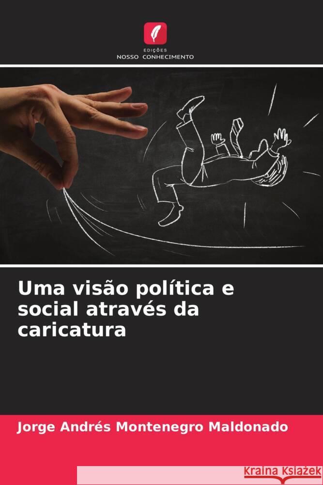 Uma visão política e social através da caricatura Montenegro Maldonado, Jorge Andrés 9786206607342