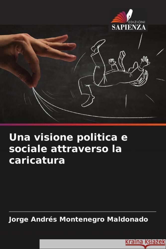 Una visione politica e sociale attraverso la caricatura Montenegro Maldonado, Jorge Andrés 9786206607366