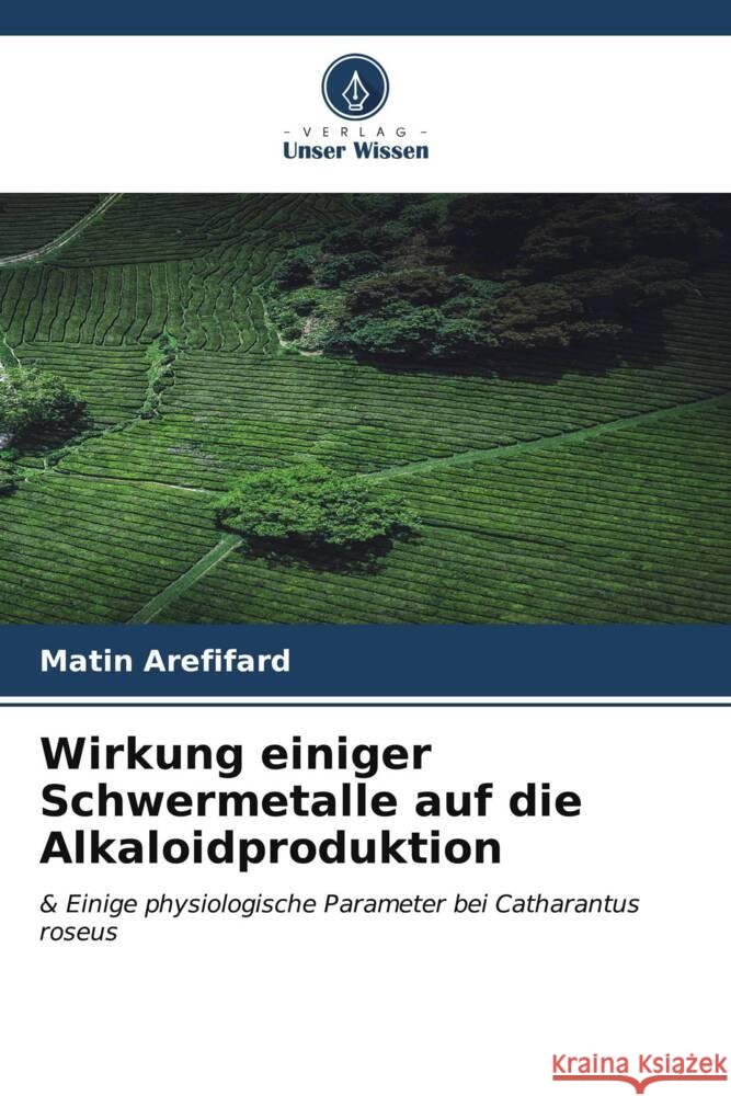 Wirkung einiger Schwermetalle auf die Alkaloidproduktion Arefifard, Matin 9786206607427