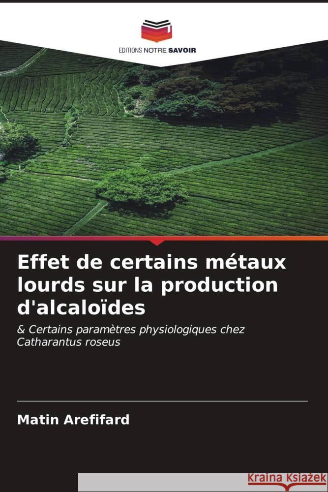 Effet de certains métaux lourds sur la production d'alcaloïdes Arefifard, Matin 9786206607441