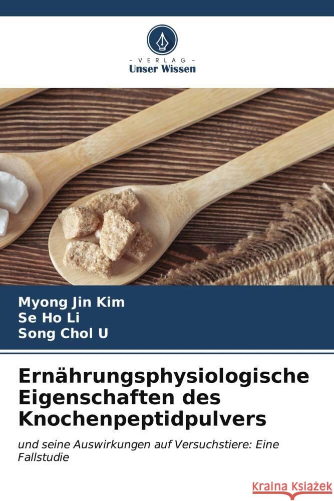 Ernährungsphysiologische Eigenschaften des Knochenpeptidpulvers Kim, Myong Jin, Li, Se Ho, Chol U, Song 9786206609148