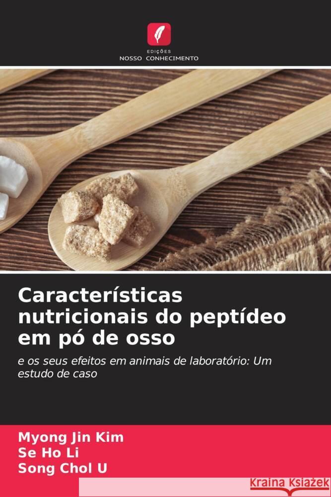 Características nutricionais do peptídeo em pó de osso Kim, Myong Jin, Li, Se Ho, Chol U, Song 9786206609186