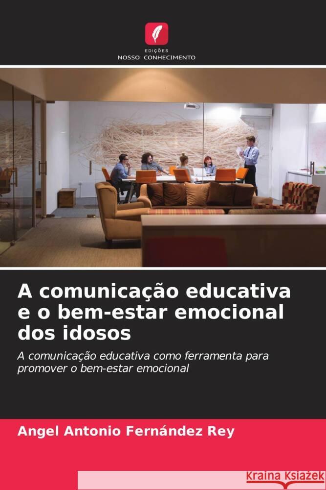 A comunicação educativa e o bem-estar emocional dos idosos Fernández Rey, Angel Antonio 9786206610380