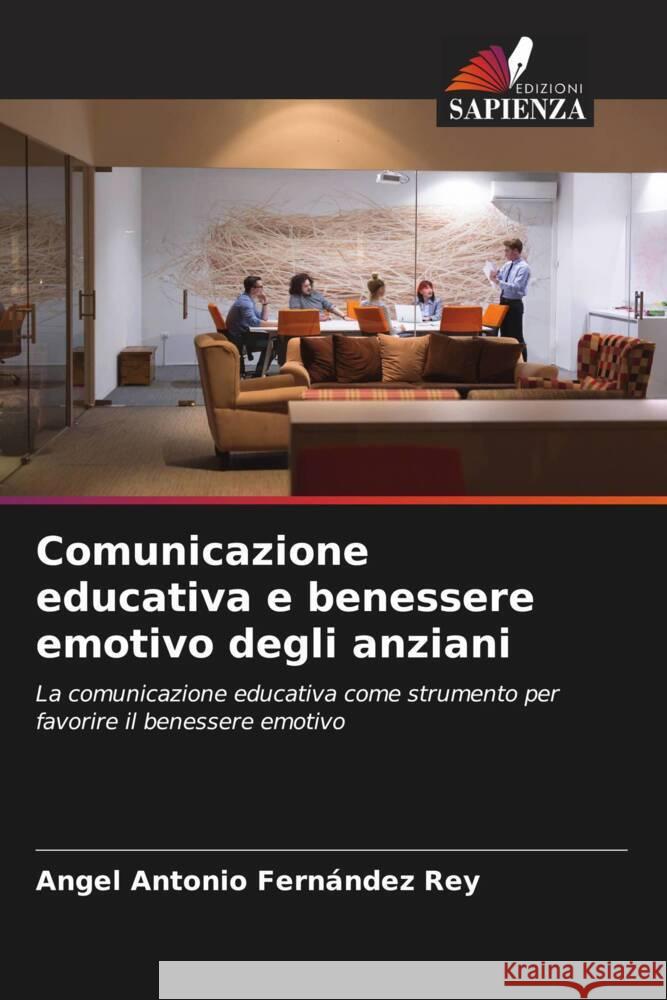 Comunicazione educativa e benessere emotivo degli anziani Fernández Rey, Angel Antonio 9786206610397