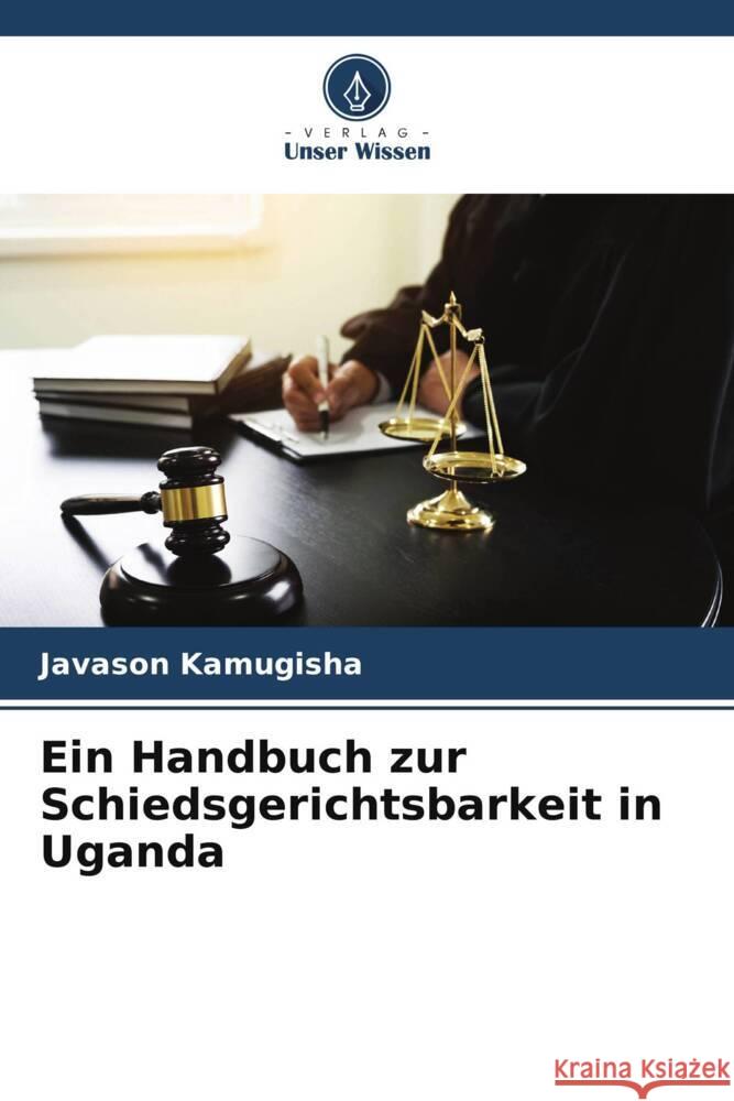 Ein Handbuch zur Schiedsgerichtsbarkeit in Uganda Javason Kamugisha 9786206610656