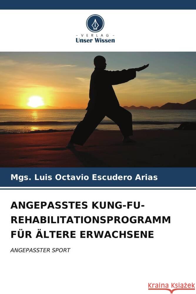 ANGEPASSTES KUNG-FU-REHABILITATIONSPROGRAMM FÜR ÄLTERE ERWACHSENE Escudero Arias, Mgs. Luis Octavio 9786206611134