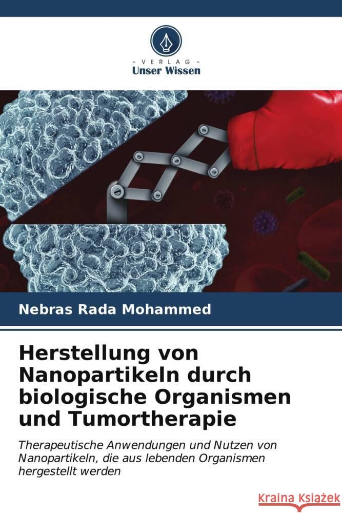 Herstellung von Nanopartikeln durch biologische Organismen und Tumortherapie Rada Mohammed, Nebras 9786206611301