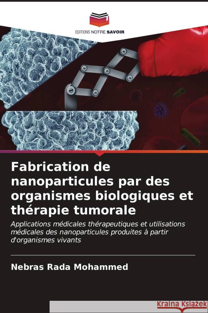 Fabrication de nanoparticules par des organismes biologiques et thérapie tumorale Rada Mohammed, Nebras 9786206611332