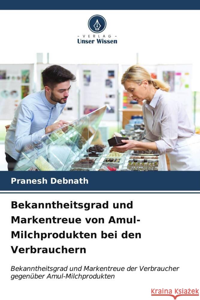 Bekanntheitsgrad und Markentreue von Amul-Milchprodukten bei den Verbrauchern Pranesh Debnath 9786206611462