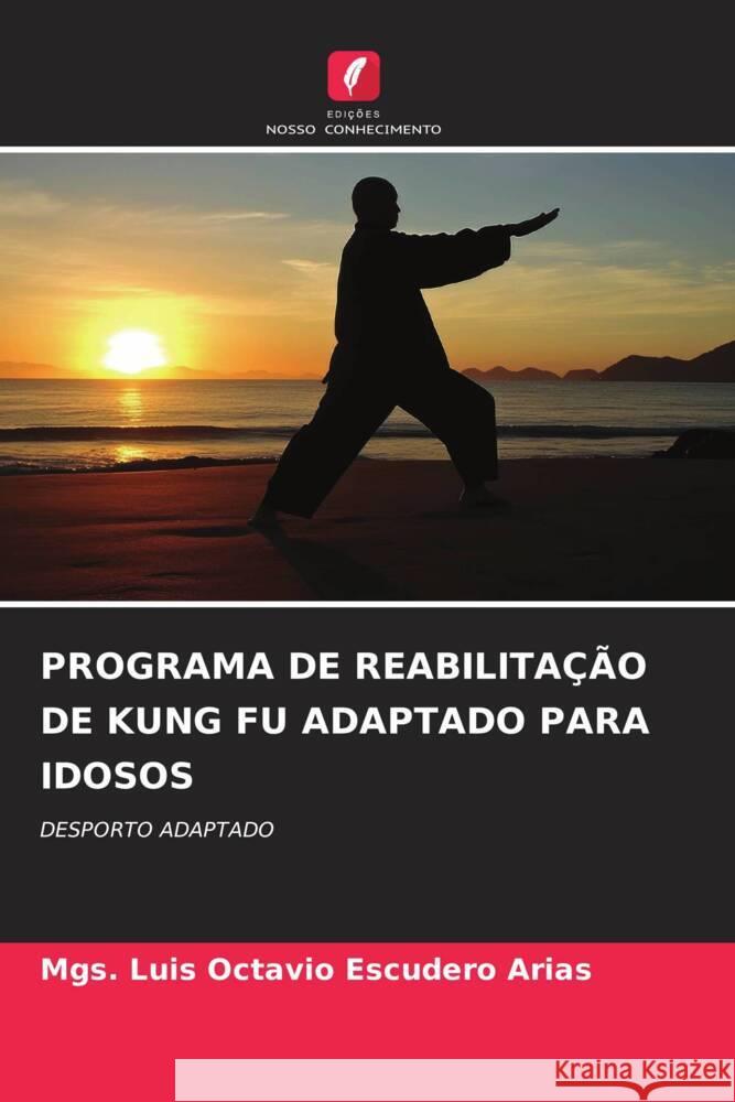 PROGRAMA DE REABILITAÇÃO DE KUNG FU ADAPTADO PARA IDOSOS Escudero Arias, Mgs. Luis Octavio 9786206611578