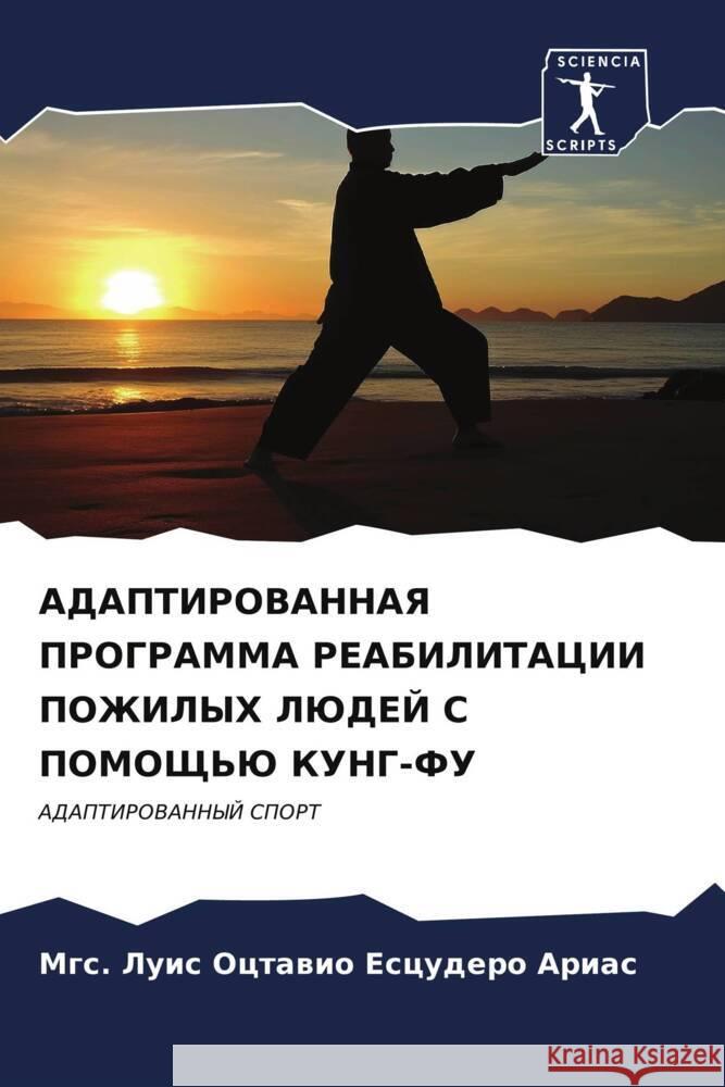 ADAPTIROVANNAYa PROGRAMMA REABILITACII POZhILYH LJuDEJ S POMOShh'Ju KUNG-FU Escudero Arias, Mgs. Luis Octawio 9786206611585