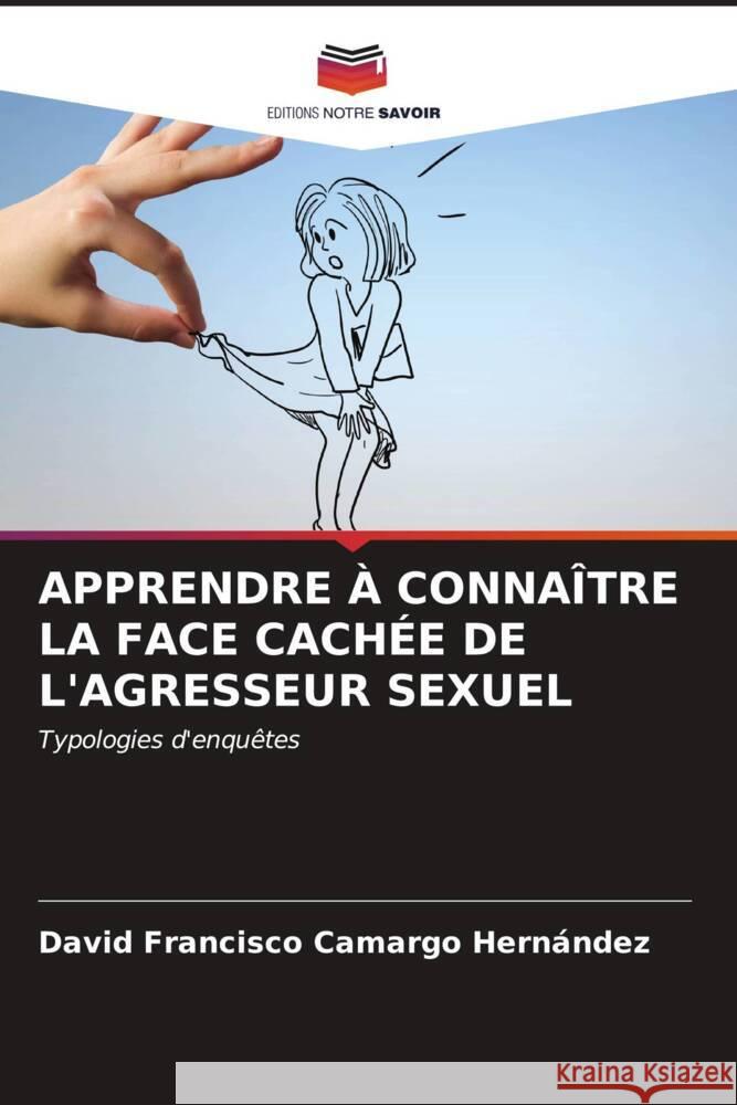 APPRENDRE À CONNAÎTRE LA FACE CACHÉE DE L'AGRESSEUR SEXUEL Camargo Hernández, David Francisco 9786206611912