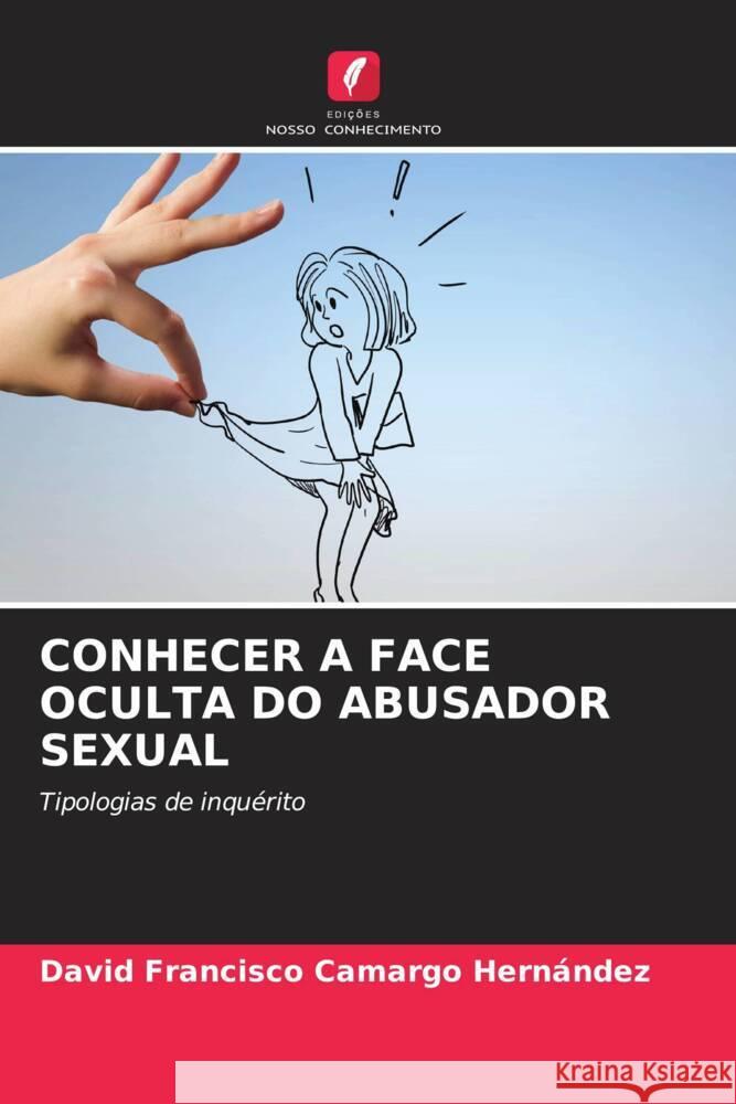 CONHECER A FACE OCULTA DO ABUSADOR SEXUAL Camargo Hernández, David Francisco 9786206611974