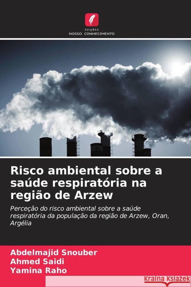 Risco ambiental sobre a sa?de respirat?ria na regi?o de Arzew Abdelmajid Snouber Ahmed Saidi Yamina Raho 9786206612063