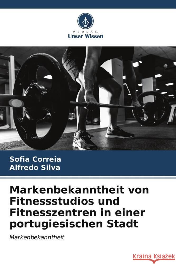 Markenbekanntheit von Fitnessstudios und Fitnesszentren in einer portugiesischen Stadt Correia, Sofia, Silva, Alfredo 9786206612469