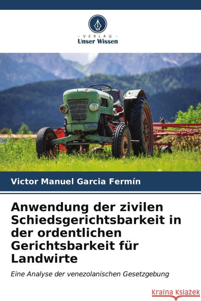 Anwendung der zivilen Schiedsgerichtsbarkeit in der ordentlichen Gerichtsbarkeit für Landwirte Garcia Fermín, Victor Manuel 9786206612919 Verlag Unser Wissen