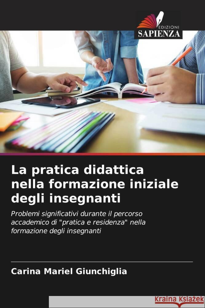 La pratica didattica nella formazione iniziale degli insegnanti Carina Mariel Giunchiglia 9786206613398