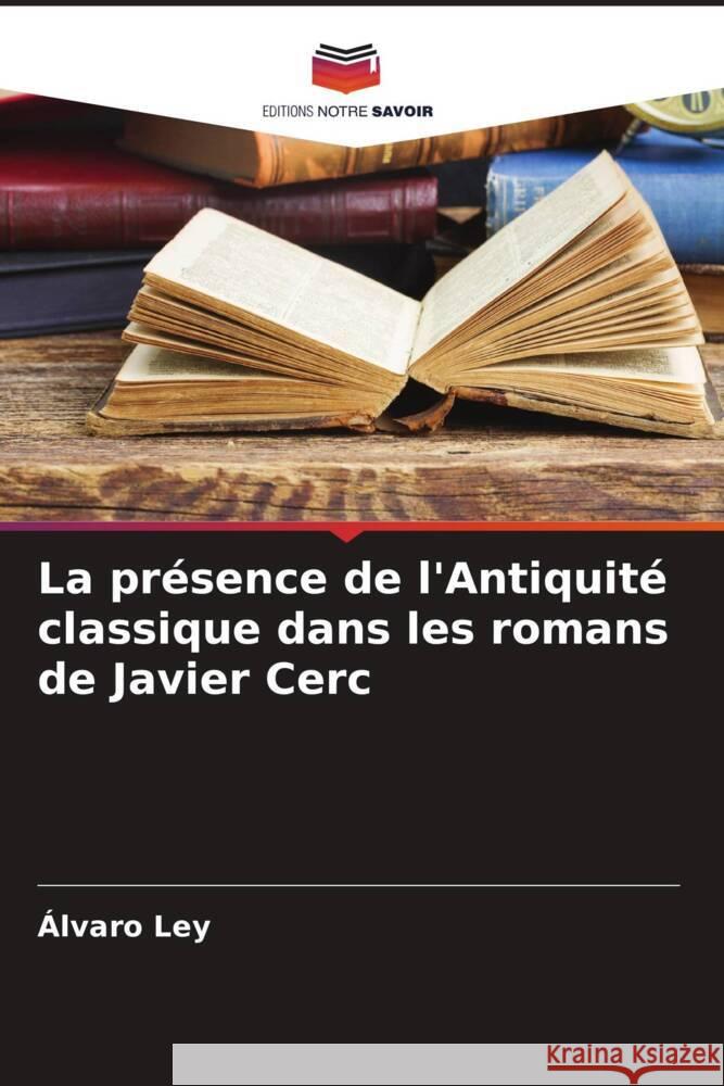 La pr?sence de l'Antiquit? classique dans les romans de Javier Cerc ?lvaro Ley 9786206613565