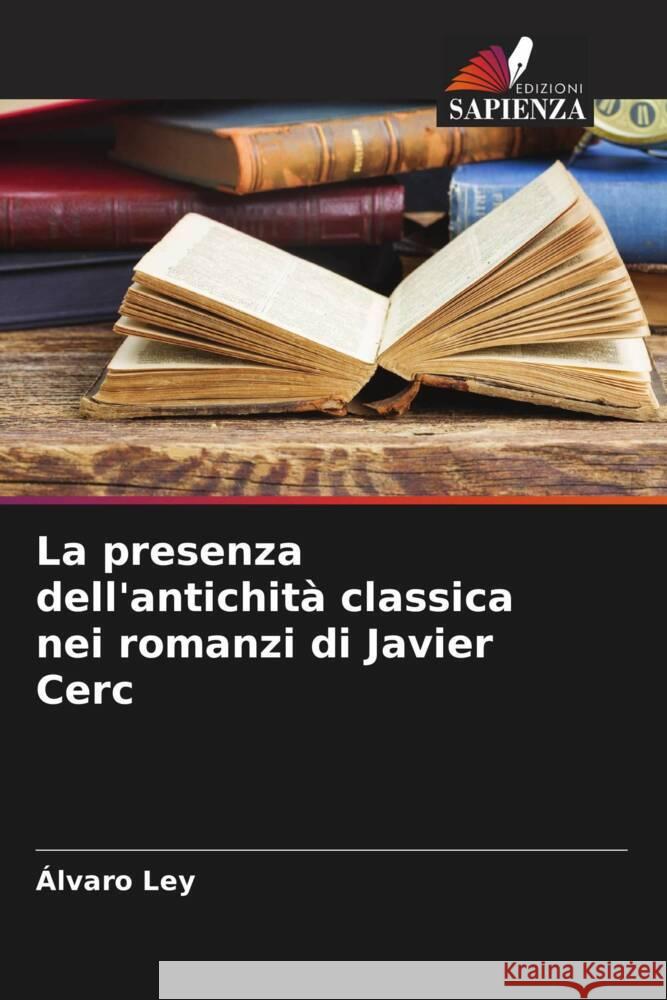 La presenza dell'antichit? classica nei romanzi di Javier Cerc ?lvaro Ley 9786206613572