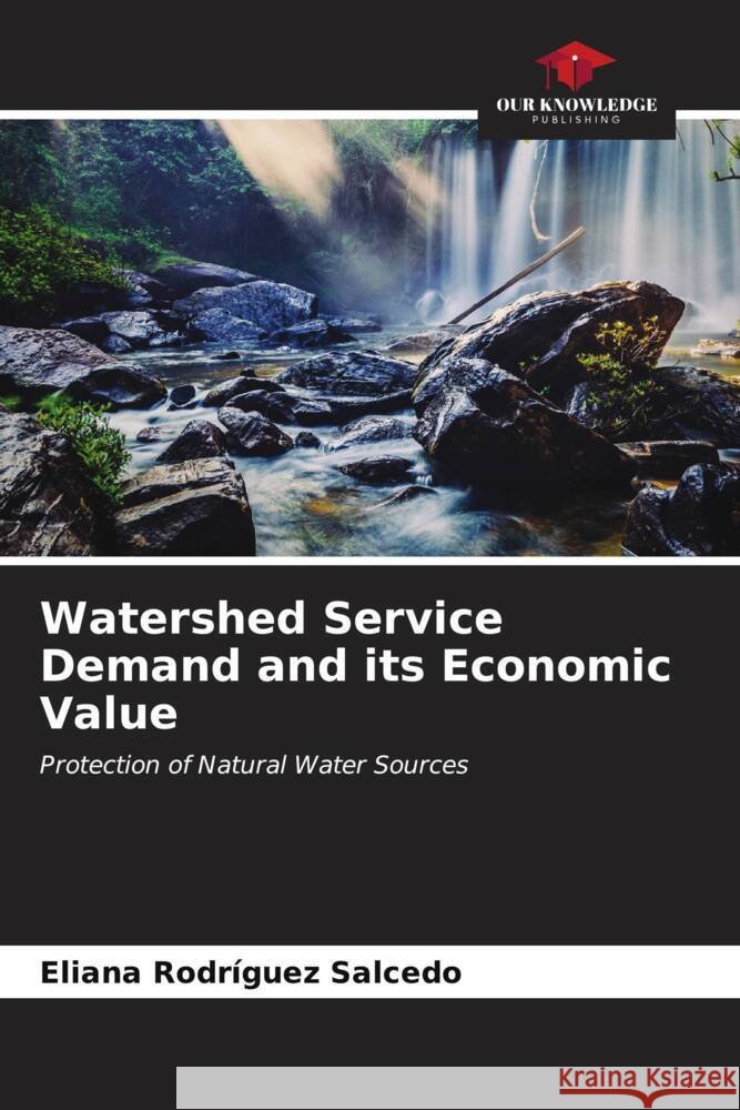 Watershed Service Demand and its Economic Value Eliana Rodr?gue 9786206613701 Our Knowledge Publishing