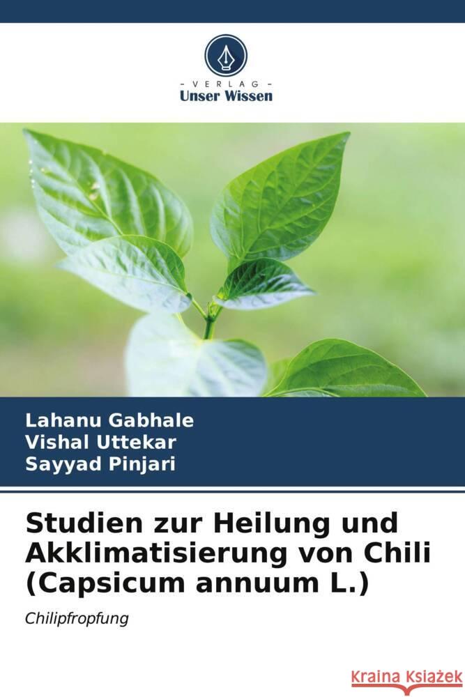 Studien zur Heilung und Akklimatisierung von Chili (Capsicum annuum L.) Lahanu Gabhale Vishal Uttekar Sayyad Pinjari 9786206614234