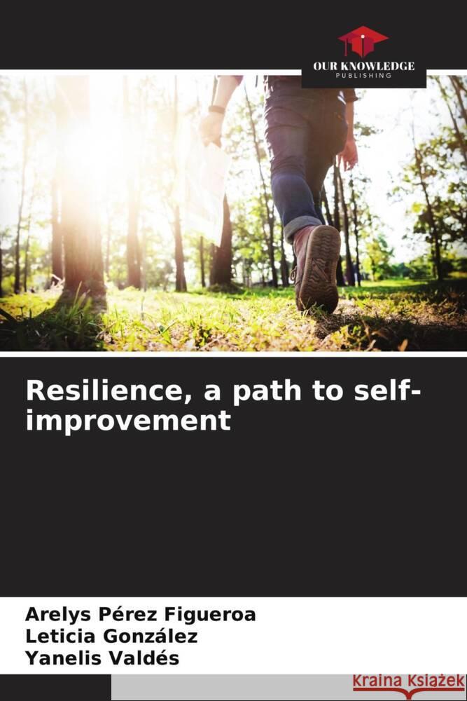 Resilience, a path to self-improvement Pérez Figueroa, Arelys, González, Leticia, Valdés, Yanelis 9786206614449