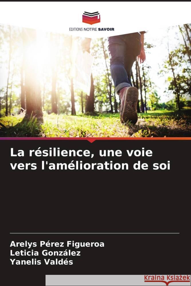 La résilience, une voie vers l'amélioration de soi Pérez Figueroa, Arelys, González, Leticia, Valdés, Yanelis 9786206614456