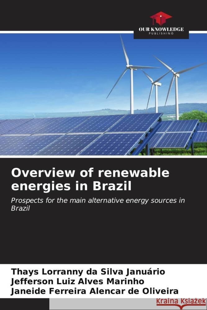 Overview of renewable energies in Brazil Thays Lorranny Da Silva Janu?rio Jefferson Luiz Alves Marinho Janeide Ferreira Alencar de Oliveira 9786206614760