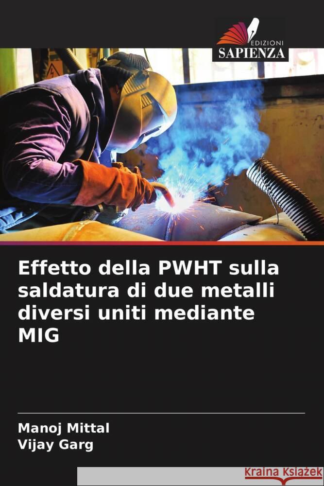 Effetto della PWHT sulla saldatura di due metalli diversi uniti mediante MIG Manoj Mittal Vijay Garg 9786206614982