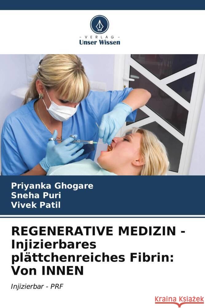 REGENERATIVE MEDIZIN - Injizierbares pl?ttchenreiches Fibrin: Von INNEN Priyanka Ghogare Sneha Puri Vivek Patil 9786206615071