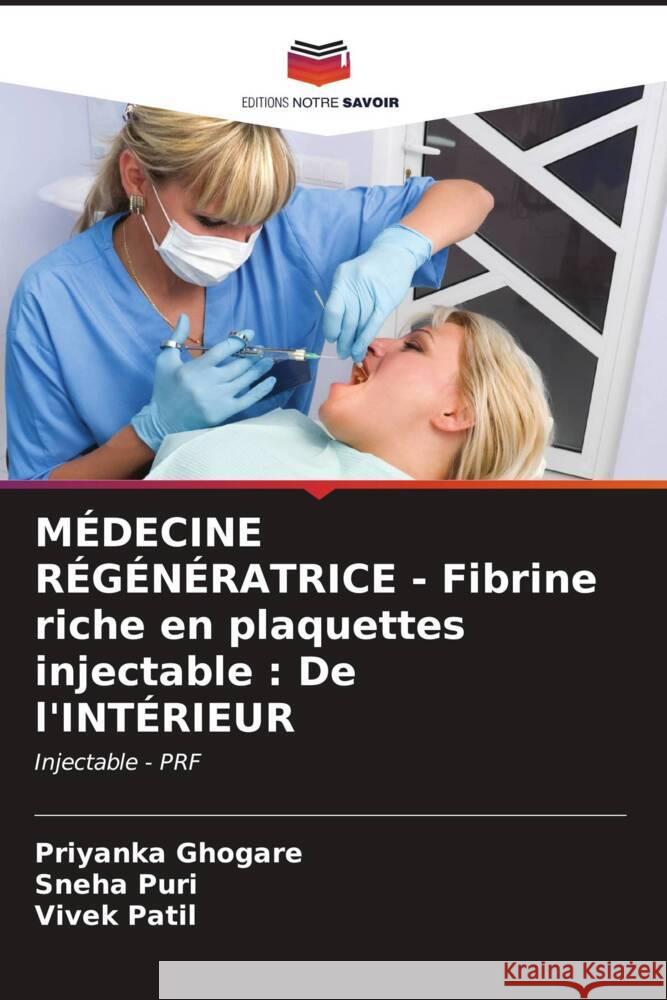 M?DECINE R?G?N?RATRICE - Fibrine riche en plaquettes injectable: De l'INT?RIEUR Priyanka Ghogare Sneha Puri Vivek Patil 9786206615095