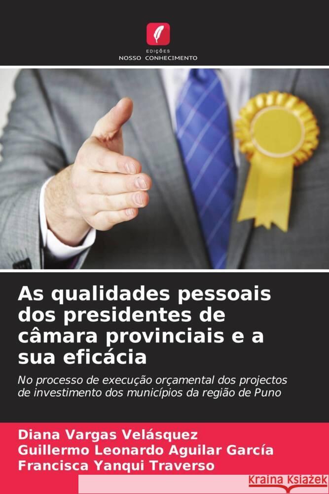 As qualidades pessoais dos presidentes de c?mara provinciais e a sua efic?cia Diana Varga Guillermo Leonardo Aguila Francisca Yanqu 9786206615170 Edicoes Nosso Conhecimento