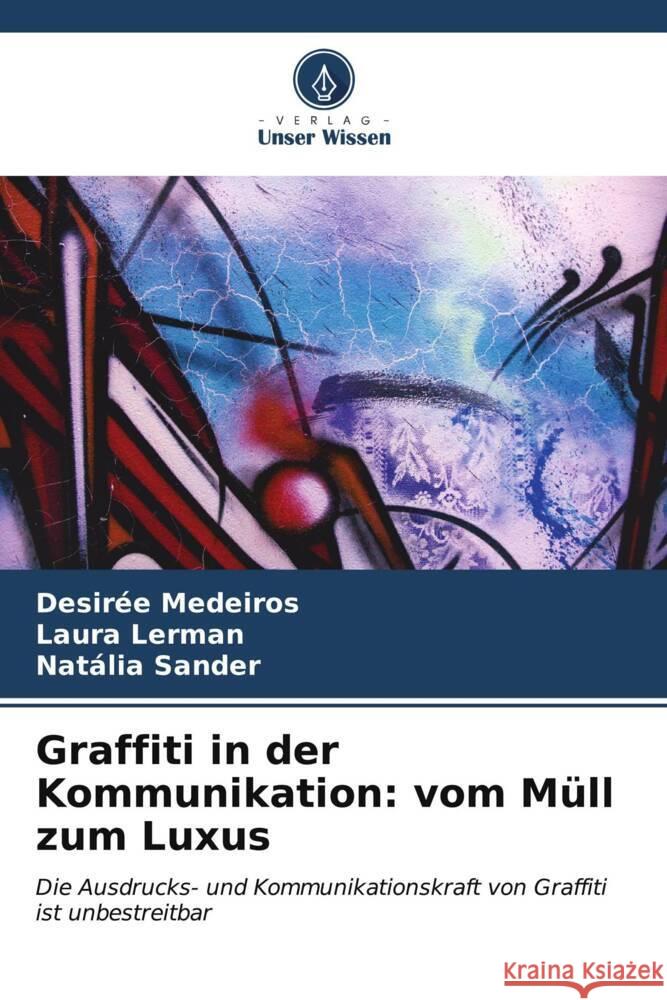 Graffiti in der Kommunikation: vom M?ll zum Luxus Desir?e Medeiros Laura Lerman Nat?lia Sander 9786206616092