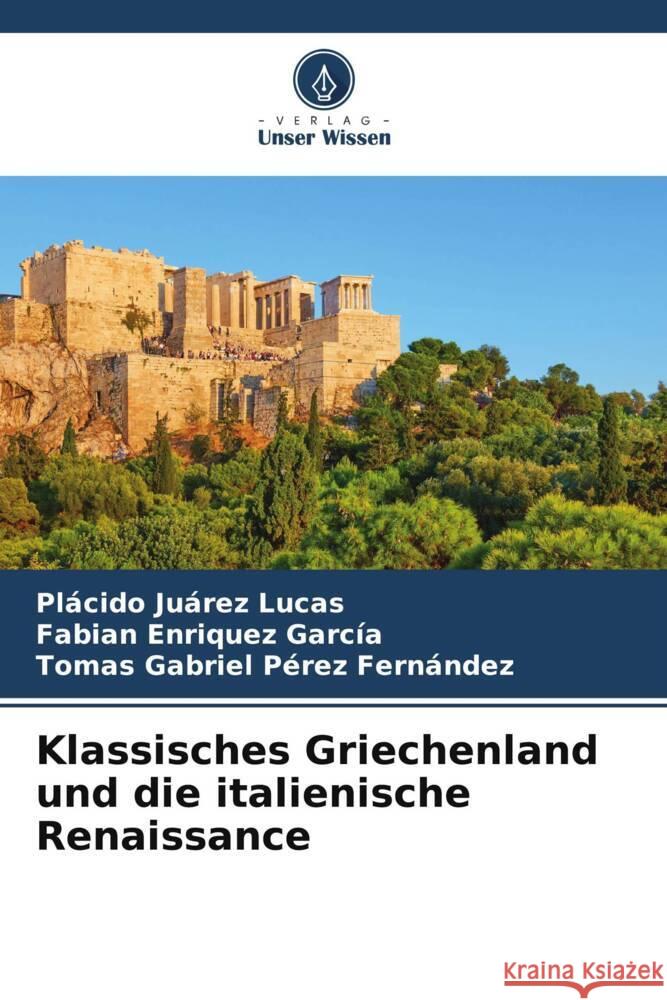 Klassisches Griechenland und die italienische Renaissance Pl?cido Ju?re Fabian Enriquez Garc?a Tomas Gabriel P?rez Fern?ndez 9786206616696