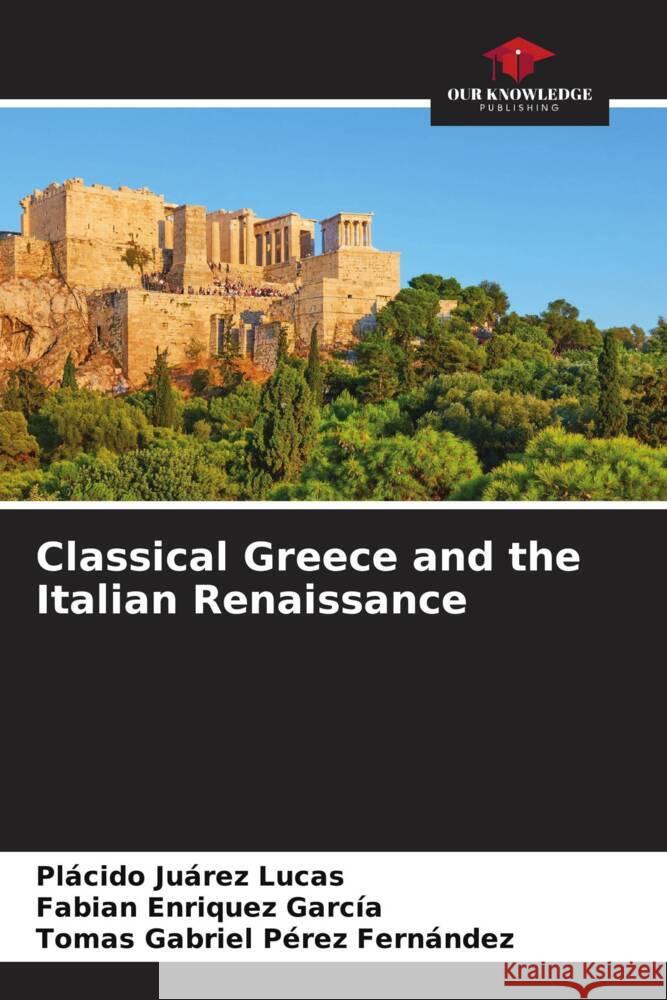 Classical Greece and the Italian Renaissance Pl?cido Ju?re Fabian Enriquez Garc?a Tomas Gabriel P?rez Fern?ndez 9786206616719