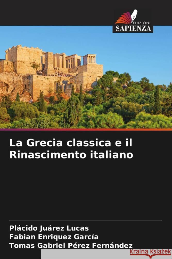 La Grecia classica e il Rinascimento italiano Pl?cido Ju?re Fabian Enriquez Garc?a Tomas Gabriel P?rez Fern?ndez 9786206616733