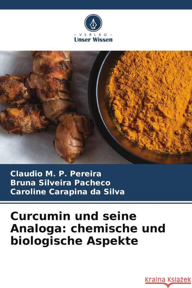 Curcumin und seine Analoga: chemische und biologische Aspekte M. P. Pereira, Claudio, Silveira Pacheco, Bruna, Carapina da Silva, Caroline 9786206618973