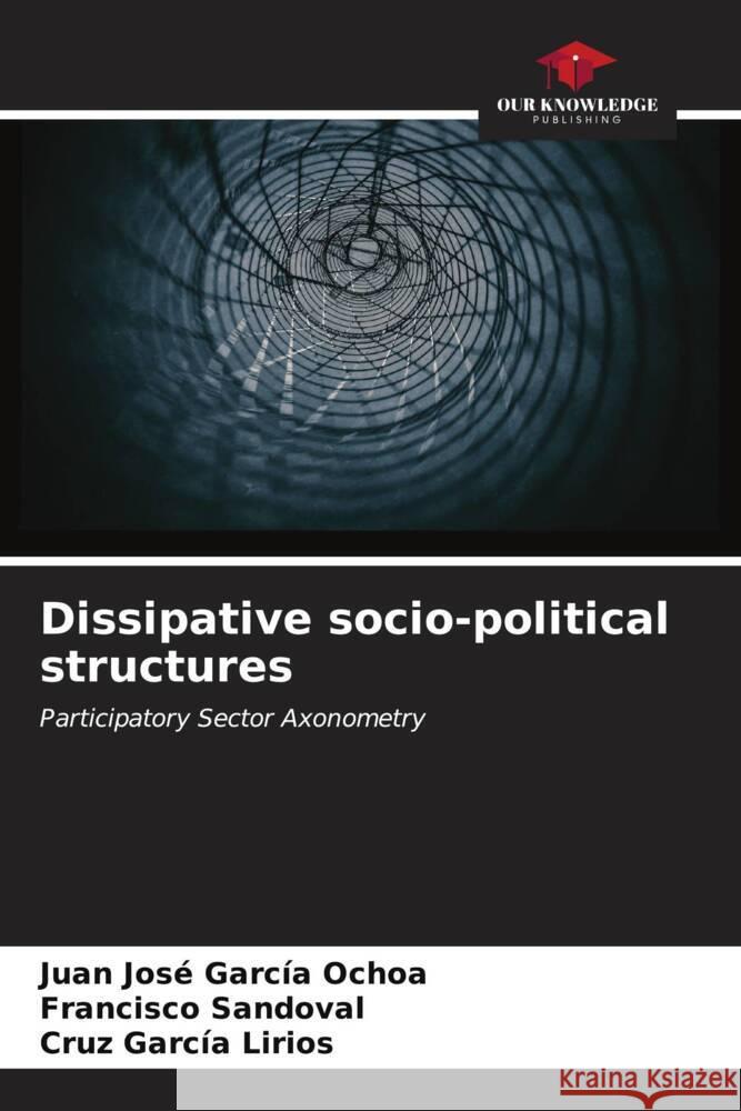 Dissipative socio-political structures Juan Jos? Garc? Francisco Sandoval Cruz Garc? 9786206619161