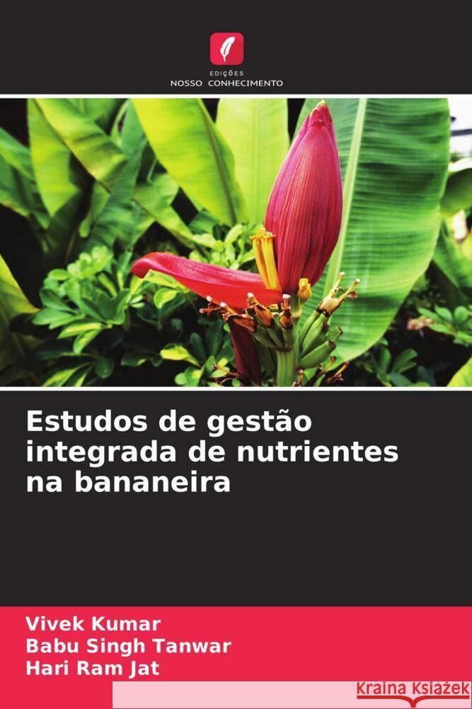 Estudos de gestão integrada de nutrientes na bananeira Kumar, Vivek, Tanwar, Babu Singh, Jat, Hari Ram 9786206619468