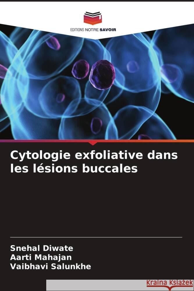 Cytologie exfoliative dans les lésions buccales Diwate, Snehal, Mahajan, Aarti, SALUNKHE, VAIBHAVI 9786206620280