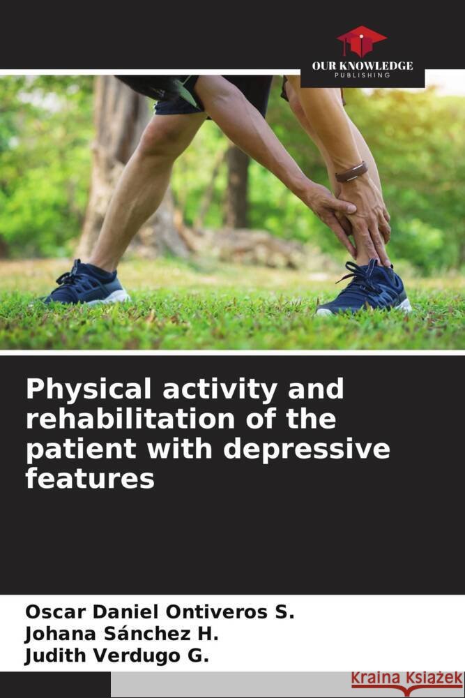Physical activity and rehabilitation of the patient with depressive features Ontiveros S., Oscar Daniel, Sánchez H., Johana, Verdugo G., Judith 9786206620754