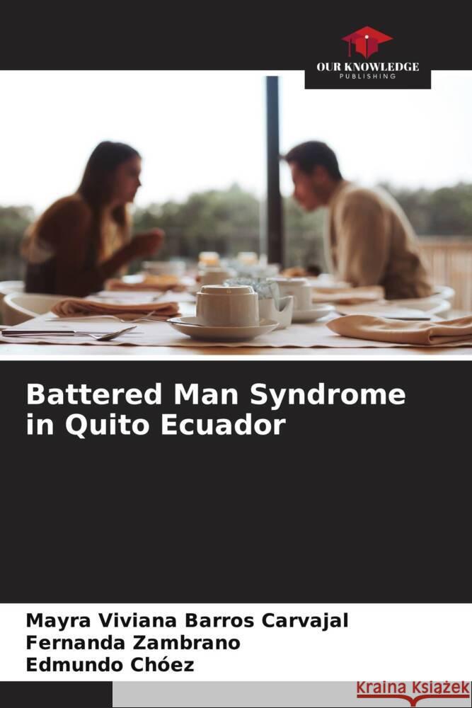 Battered Man Syndrome in Quito Ecuador Barros Carvajal, Mayra Viviana, Zambrano, Fernanda, Chóez, Edmundo 9786206620952