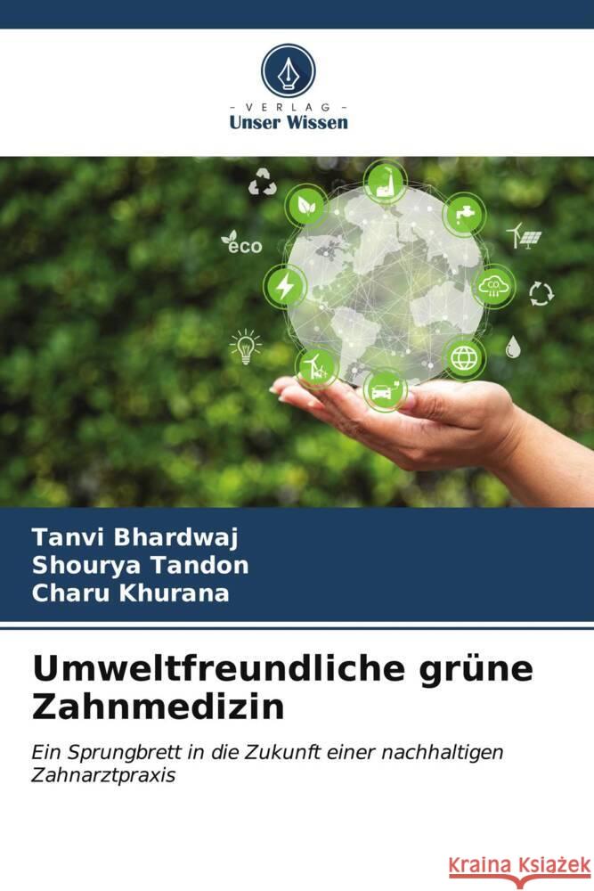 Umweltfreundliche gr?ne Zahnmedizin Tanvi Bhardwaj Shourya Tandon Charu Khurana 9786206621621 Verlag Unser Wissen