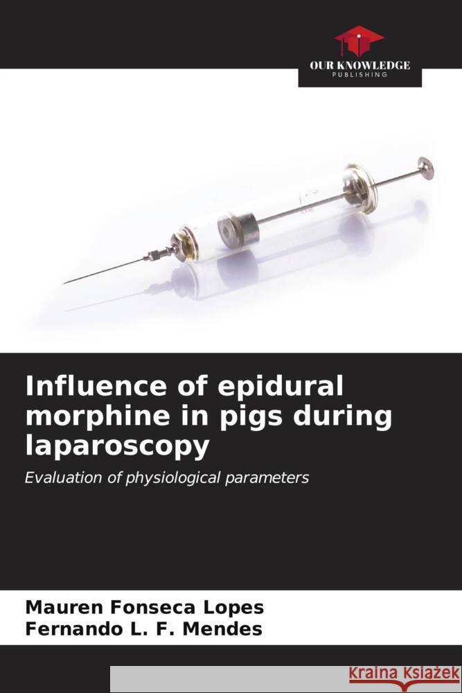 Influence of epidural morphine in pigs during laparoscopy Fonseca Lopes, Mauren, L. F. Mendes, Fernando 9786206622468