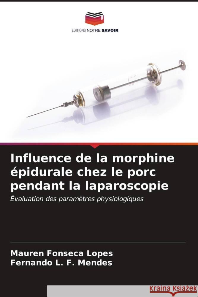 Influence de la morphine épidurale chez le porc pendant la laparoscopie Fonseca Lopes, Mauren, L. F. Mendes, Fernando 9786206622482