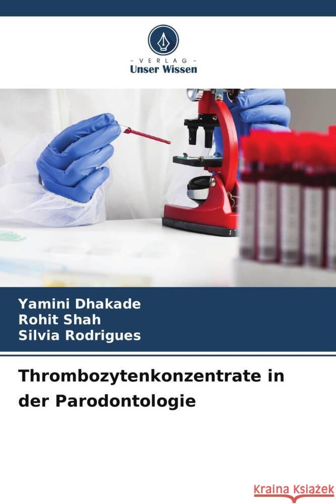 Thrombozytenkonzentrate in der Parodontologie Yamini Dhakade Rohit Shah Silvia Rodrigues 9786206622833 Verlag Unser Wissen